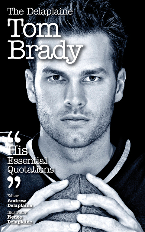 Delaplaine TOM BRADY - His Essential Quotations -  Andrew Delaplaine