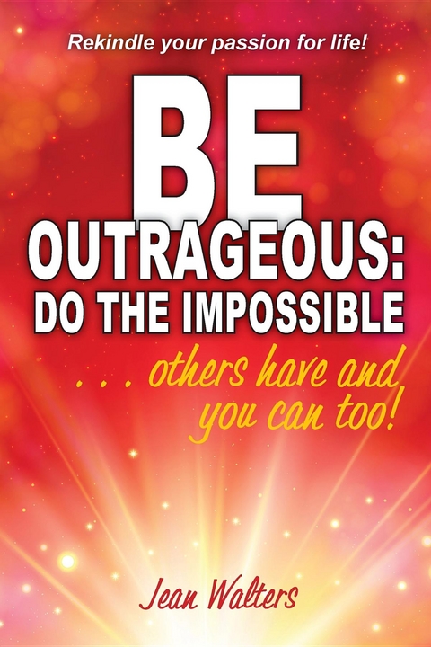 Be Outrageous: Do the Impossible -  Jean M Walters