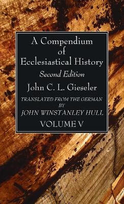 A Compendium of Ecclesiastical History, Volume 5 - John C L Gieseler