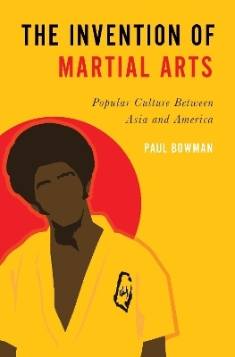 The Invention of Martial Arts - Paul Bowman