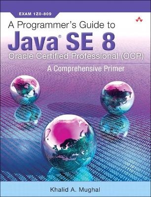 A Programmer's Guide to Java SE 8 Oracle Certified Professional (OCP) - Khalid Mughal