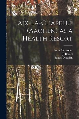 Aix-la-Chapelle (Aachen) as a Health Resort - Louis Alexander