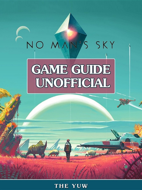 No Mans Sky Game Guide Unofficial -  The Yuw