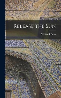Release the Sun - William B Sears