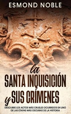 La Santa Inquisici�n y sus Cr�menes - Esmond Noble