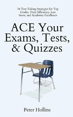 ACE Your Exams, Tests, & Quizzes - Peter Hollins