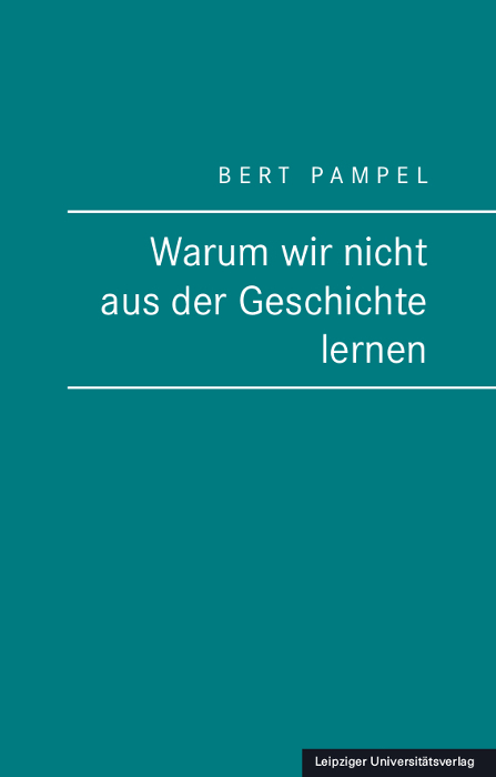 Warum wir nicht aus der Geschichte lernen - Bert Pampel