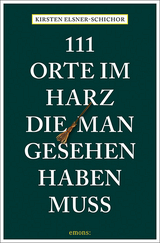 111 Orte im Harz, die man gesehen haben muss - Elsner-Schichor, Kirsten