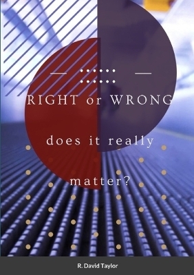 Right or Wrong.... - R David Taylor