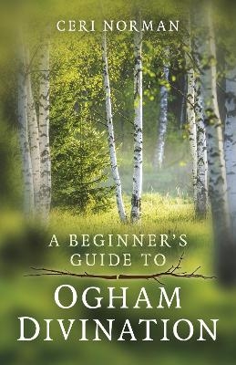 Beginner's Guide to Ogham Divination, A - Ceri Norman