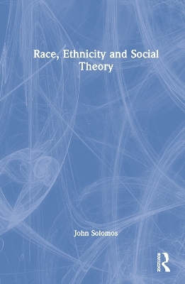 Race, Ethnicity and Social Theory - John Solomos