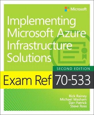 Exam Ref 70-533 Implementing Microsoft Azure Infrastructure Solutions - Michael Washam, Rick Rainey, Dan Patrick, Steve Ross