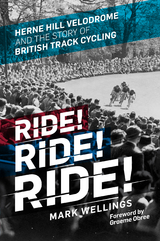 Ride! Ride! Ride! : Herne Hill Velodrome and the Story of British Track Cycling -  Mark Wellings