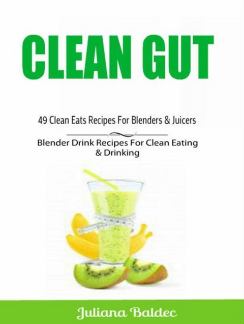 Clean Gut: 49 Clean Eats Recipes For Blenders & Juicers -  Juliana Baldec