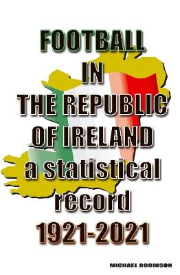 Football in the Republic of Ireland 1921-2021 - Michael Robinson