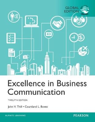 Excellence in Business Communication, Global Edition - John Thill, Courtland Bovee