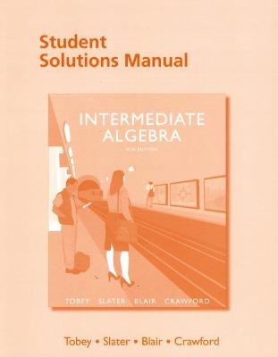 Student Solutions Manual for Intermediate Algebra - John Tobey  Jr., Jeffrey Slater, Jamie Blair, Jennifer Crawford