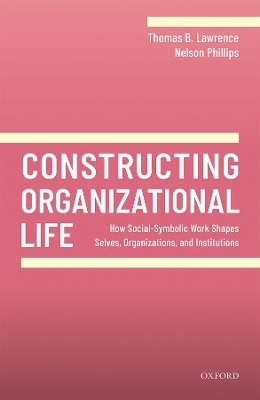 Constructing Organizational Life - Thomas B. Lawrence, Nelson Phillips