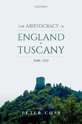 The Aristocracy in England and Tuscany, 1000 - 1250 - Peter Coss