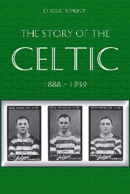 Classic Reprint : The Story of Celtic FC - W. Maley