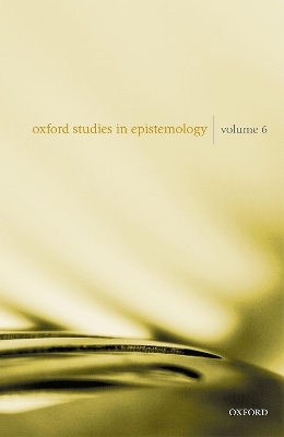 Oxford Studies in Epistemology Volume 6 - 