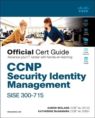 CCNP Security Identity Management SISE 300-715 Official Cert Guide - Aaron Woland, Katherine McNamara