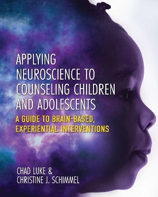 Applying Neuroscience to Counseling Children and Adolescents - Chad Luke, Christine J. Schimmel