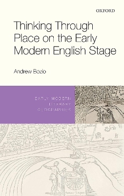 Thinking Through Place on the Early Modern English Stage - Andrew Bozio