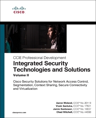 Integrated Security Technologies and Solutions - Volume II - Aaron Woland, Vivek Santuka, Chad Mitchell, Jamie Sanbower