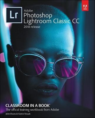Adobe Photoshop Lightroom Classic CC Classroom in a Book (2018 release) - John Evans, Katrin Straub
