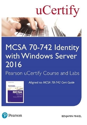 MCSA 70-742 Identity with Windows Server 2016 Pearson uCertify Course and Labs Student Access Card - Benjamin Finkel,  Ucertify