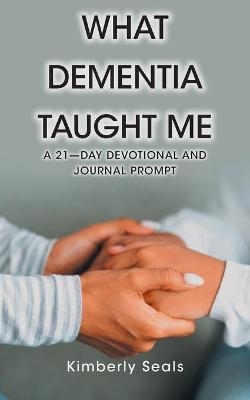 What Dementia Taught Me - Kimberly Seals
