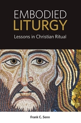 Embodied Liturgy: Lessons in Christian Ritual -  Frank C. Senn