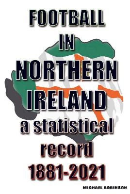 Football in Northern Ireland 1881-2021 - Michael Robinson