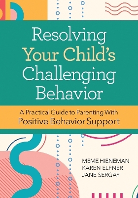 Resolving Your Child's Challenging Behavior - Mary Ellen, Karen Elfner, Jane Sergay, Glen Dunlap