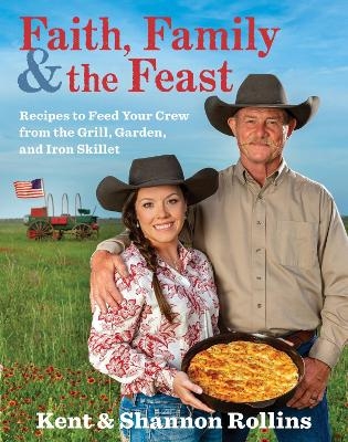 Faith, Family & the Feast - Kent Rollins, Shannon Rollins