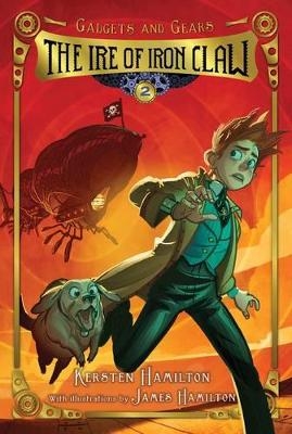 Gadgets and Gears, Bk 2: The Ire of Iron Claw - Kersten Hamilton, James Hamilton