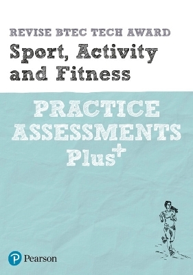 Pearson REVISE BTEC Tech Award Sport, Activity and Fitness Practice Assessments Plus - 2023 and 2024 exams and assessments - Sue Hartigan