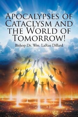 Apocalypses of Cataclysm and the World of Tomorrow! - Dr Bishop Wm Larue Dillard