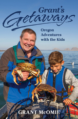 Grant's Getaways: Oregon Adventures with the Kids - Grant McOmie