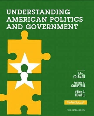 Understanding American Politics and Government, 2012 Election Edition, Plus NEW MyPoliSciLab with Pearson eText -- Access Card Package - John J. Coleman, Kenneth M. Goldstein, William G. Howell