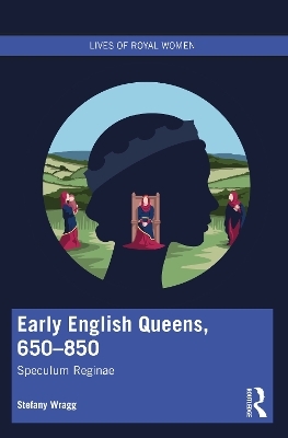 Early English Queens, 650–850 - Stefany Wragg