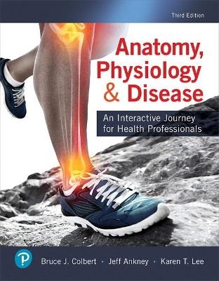 Anatomy, Physiology, & Disease - Bruce Colbert, Jeff Ankney, Karen Lee