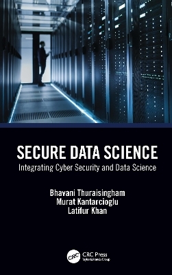 Secure Data Science - Bhavani Thuraisingham, Murat Kantarcioglu, Latifur Khan