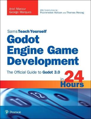Godot Engine Game Development in 24 Hours, Sams Teach Yourself - Ariel Manzur, George Marques