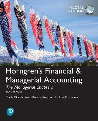 Horngren's Financial & Managerial Accounting, The Managerial Chapters, Global Edition - Tracie Miller-Nobles, Brenda Mattison, Ella Matsumura, Ella Mae Matsumura