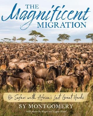 Magnificent Migration: On Safari with Africa's Last Great Herds - Sy Montgomery