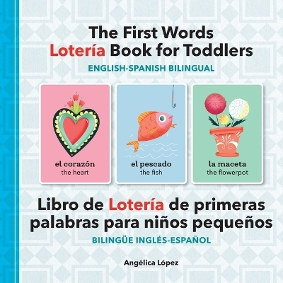 The First Words Lotería Book for Toddlers English-Spanish Bilingual - Angélica López