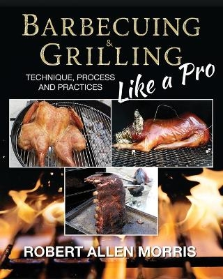 Barbecuing & Grilling Like a Pro - Robert Allen Morris