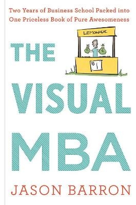 Visual MBA: Two Years of Business School Packed Into One Priceless Book of Pure Awesomeness - Jason Barron